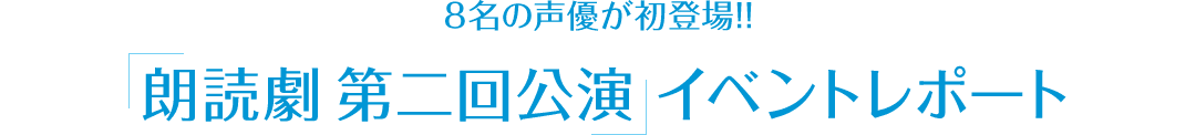 8名の声優が初登場!! 「朗読劇 第二回公演」イベントレポート